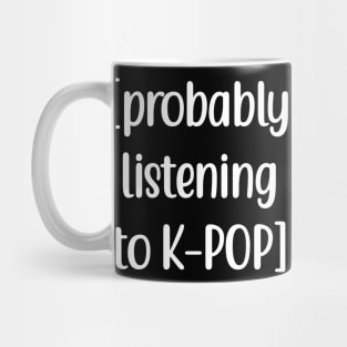 Probably listening to K-POP Mug